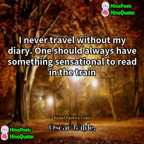 Oscar Wilde Quotes | I never travel without my diary. One